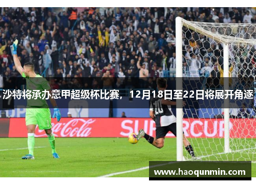 沙特将承办意甲超级杯比赛，12月18日至22日将展开角逐