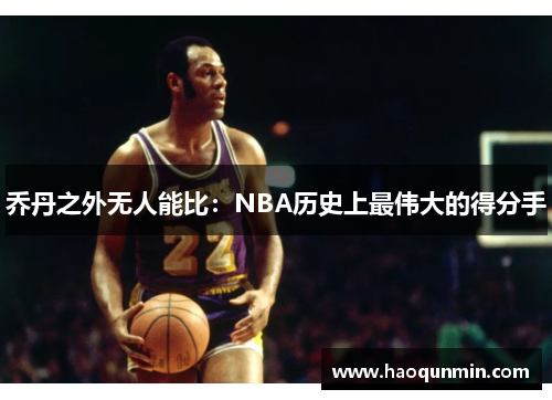 乔丹之外无人能比：NBA历史上最伟大的得分手